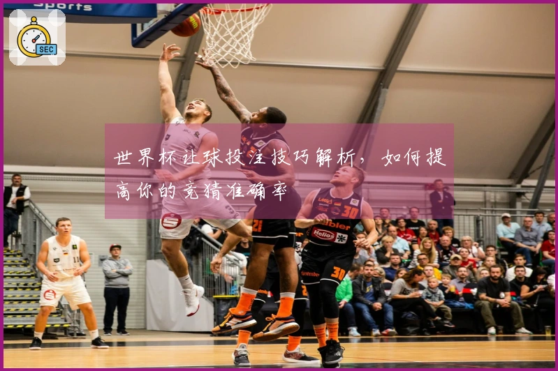 世界杯让球投注技巧解析，如何提高你的竞猜准确率